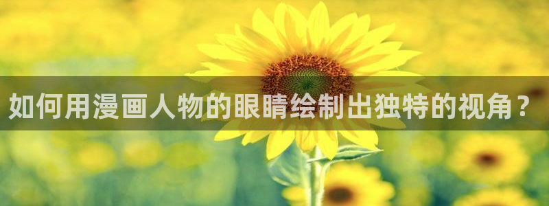 小香蕉漫画：如何用漫画人物的眼睛绘制出独特的视角？