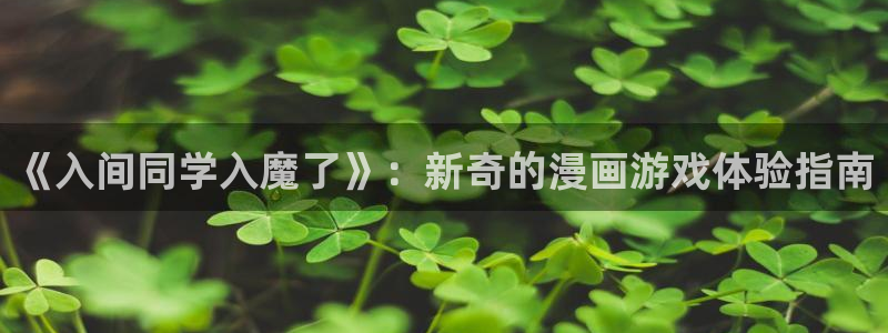 香蕉漫画免费读漫画网：《入间同学入魔了》：新奇的漫画游戏体验指南