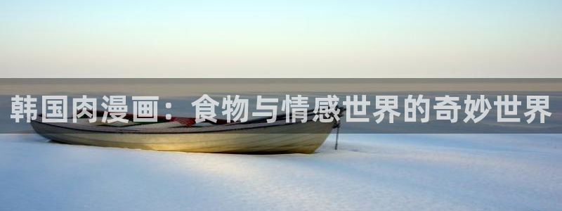 香蕉文化的漫画网站：韩国肉漫画：食物与情感世界的奇妙世界