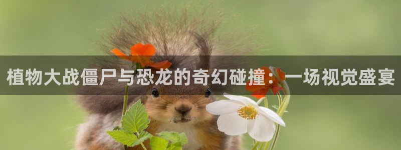香蕉漫画官网首页登录进入页面：植物大战僵尸与恐龙的奇幻碰撞：一场视觉盛宴