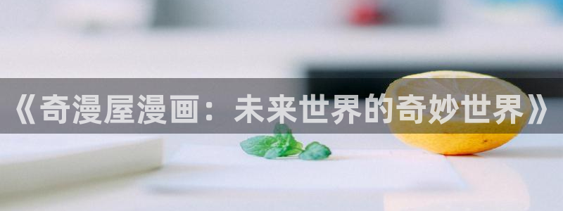 香蕉漫画大全：《奇漫屋漫画：未来世界的奇妙世界》